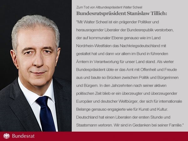 Bundesratspräsident Stanislaw Tillich zum Tod von Altbundespräsident Walter Scheel: »Deutschland hat einen herausragenden Liberalen der ersten Stunde und Staatsmann verloren.«
